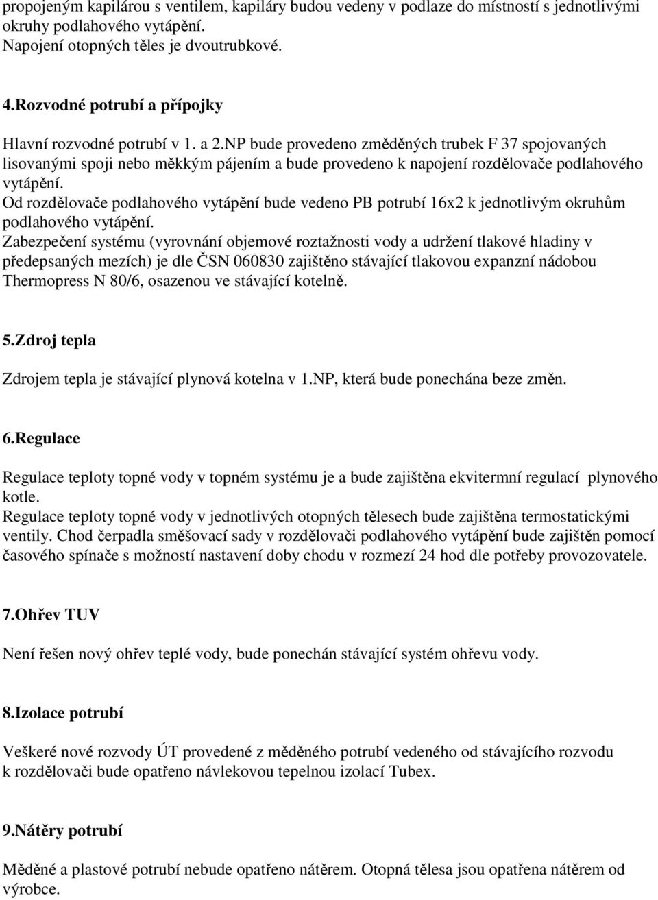 NP bude provedeno změděných trubek F 37 spojovaných lisovanými spoji nebo měkkým pájením a bude provedeno k napojení rozdělovače podlahového vytápění.