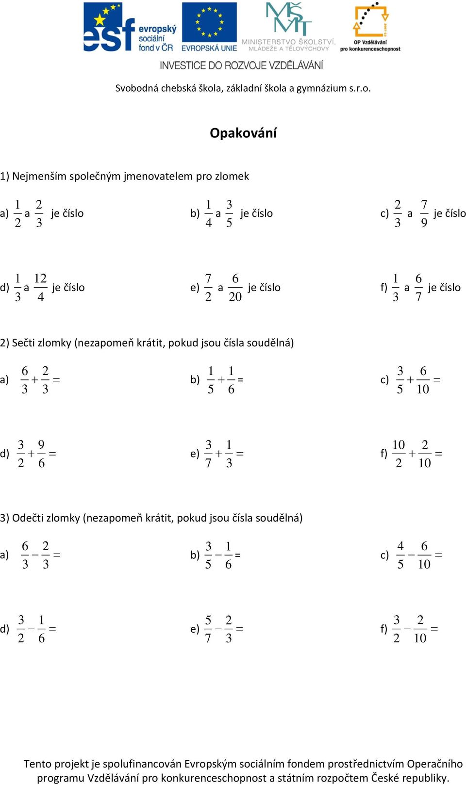 (nezapomeň krátit, pokud jsou čísla soudělná) 2 a) 3 3 b) 3 c) 0 3 9 d) 2 3 e) 7 3 0 2 f) 2 0 3)