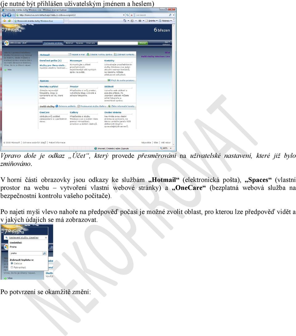 V horní části obrazovky jsou odkazy ke službám Hotmail (elektronická pošta), Spaces (vlastní prostor na webu vytvoření vlastní webové