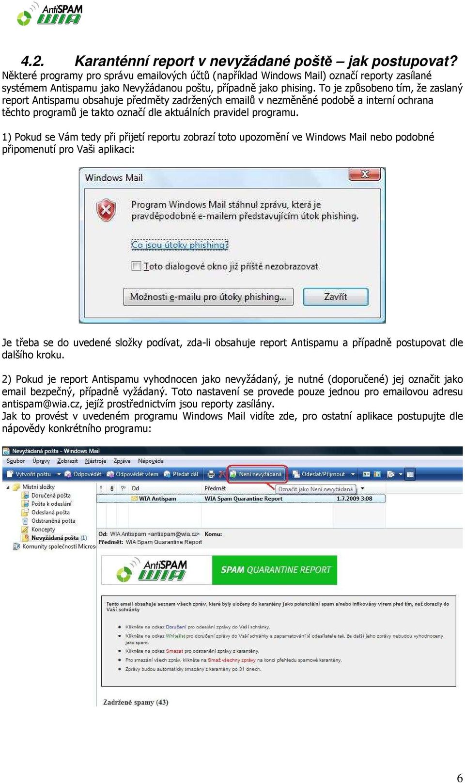 To je způsobeno tím, že zaslaný report Antispamu obsahuje předměty zadržených emailů v nezměněné podobě a interní ochrana těchto programů je takto označí dle aktuálních pravidel programu.