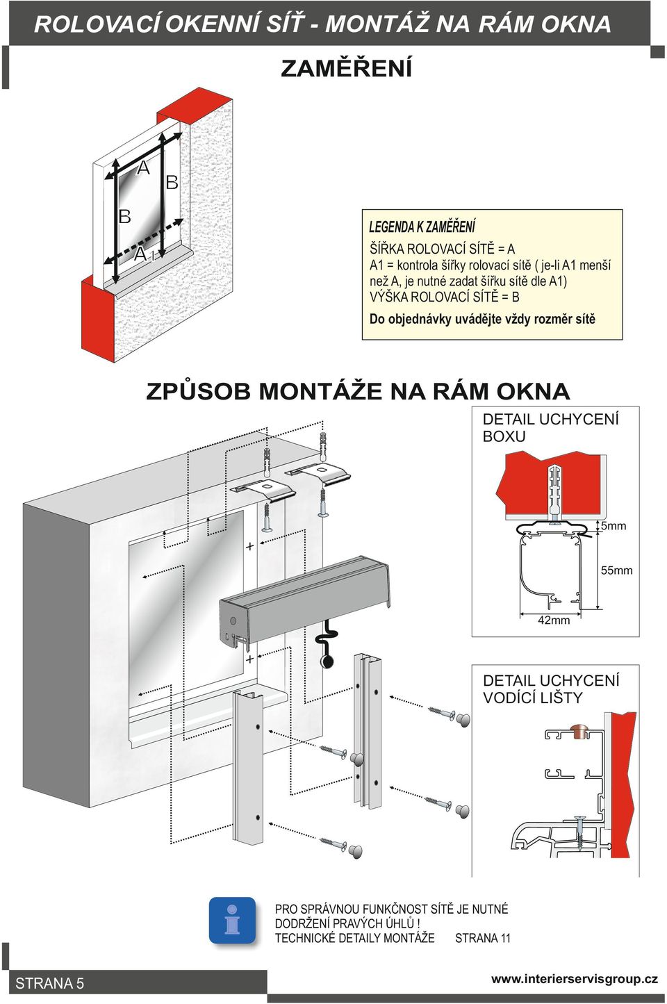 ROLOVACÍ SÍTĚ = B Do objednávky uvádějte vždy rozměr sítě ZPŮSOB MONTÁŽE NA RÁM OKNA BOXU 5mm 55mm