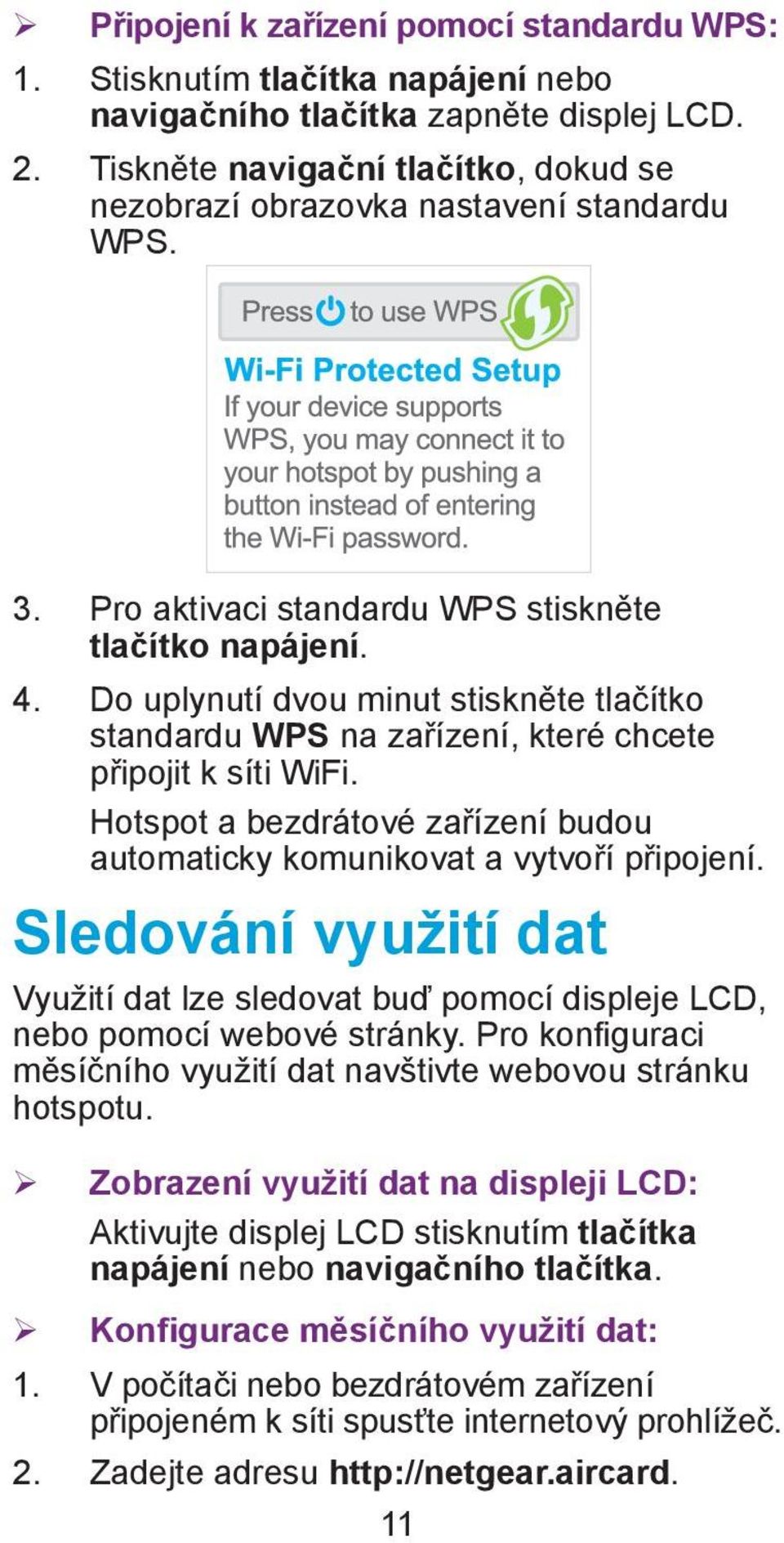 Do uplynutí dvou minut stiskněte tlačítko standardu WPS na zařízení, které chcete připojit k síti WiFi. Hotspot a bezdrátové zařízení budou automaticky komunikovat a vytvoří připojení.