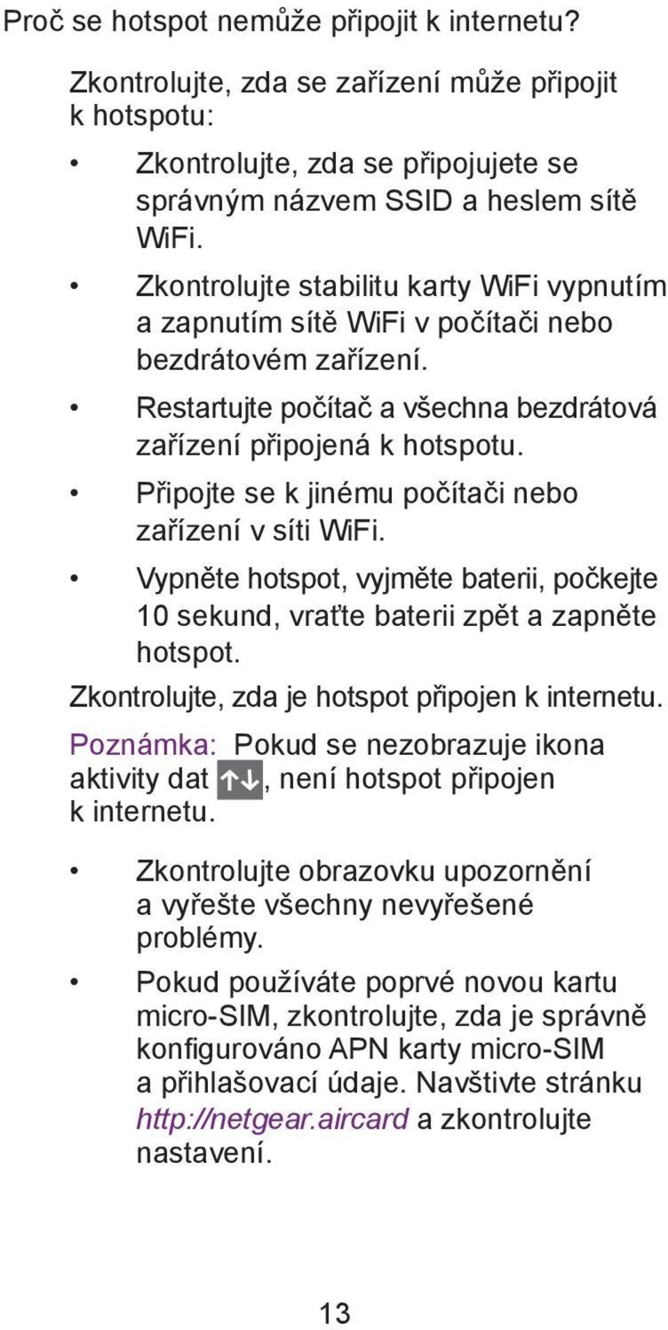 Připojte se k jinému počítači nebo zařízení v síti WiFi. Vypněte hotspot, vyjměte baterii, počkejte 10 sekund, vraťte baterii zpět a zapněte hotspot. Zkontrolujte, zda je hotspot připojen k internetu.