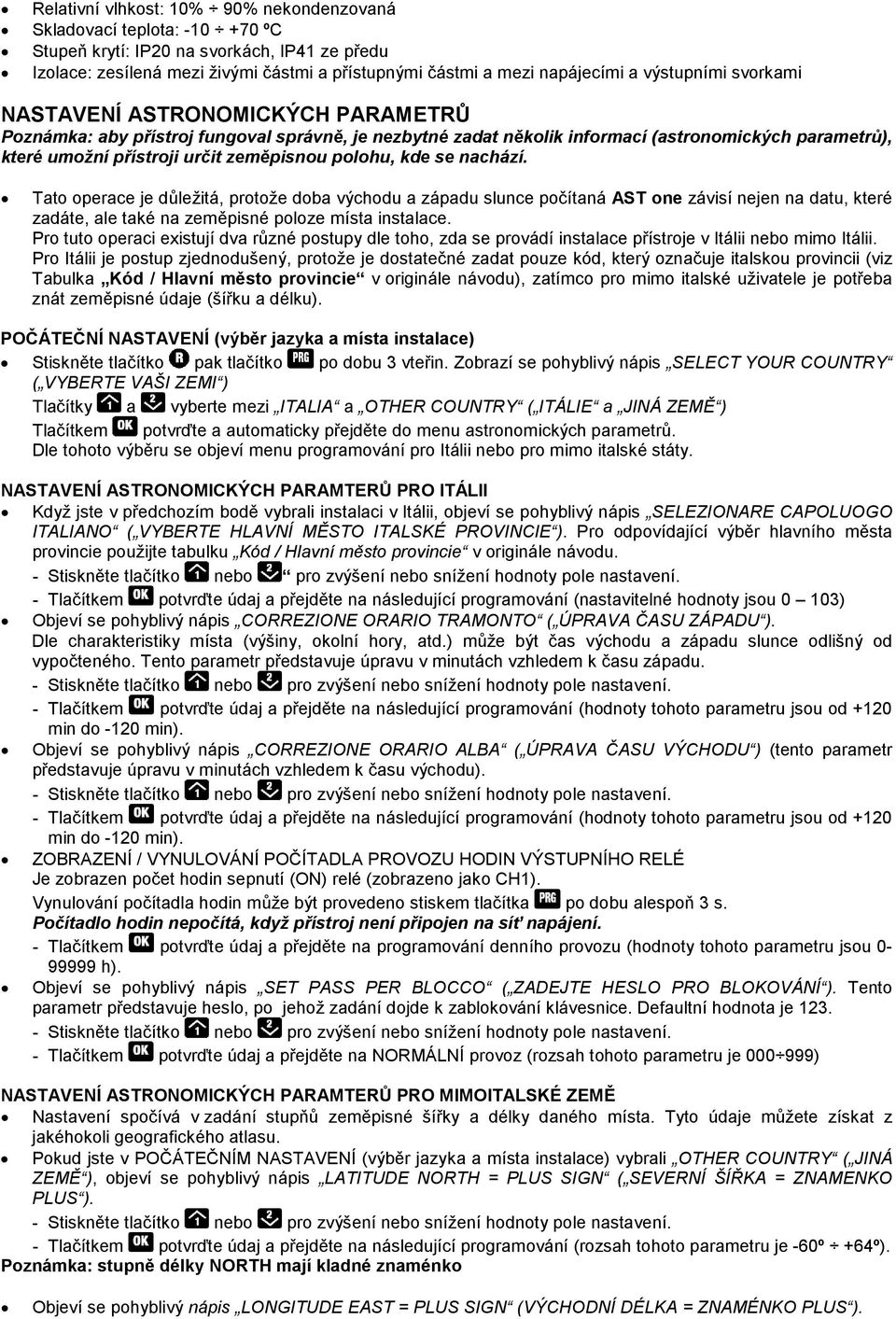 polohu, kde se nachází. Tato operace je důležitá, protože doba východu a západu slunce počítaná AST one závisí nejen na datu, které zadáte, ale také na zeměpisné poloze místa instalace.