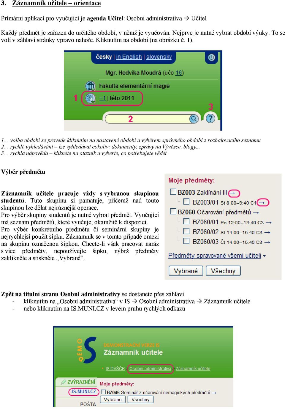 1 volba období se provede kliknutím na nastavené období a výběrem správného období z rozbalovacího seznamu 2 rychlé vyhledávání lze vyhledávat cokoliv: dokumenty, zprávy na Vývěsce, blogy.