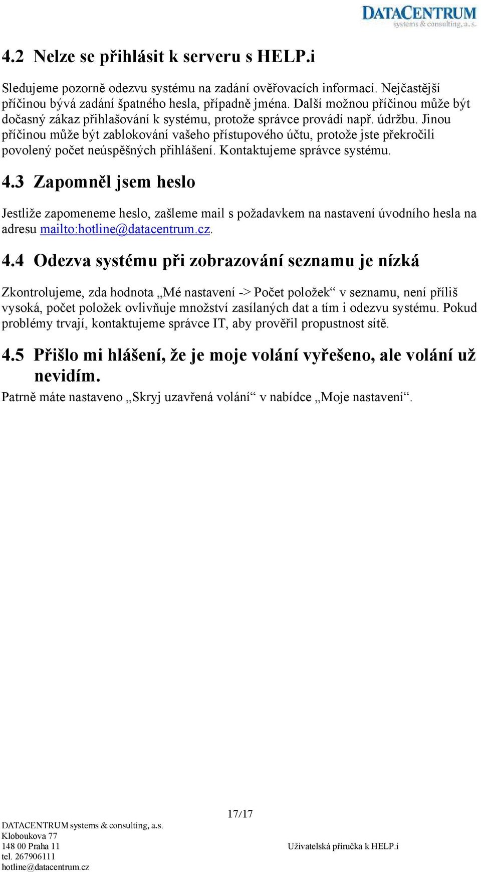 Jinou příčinou může být zablokování vašeho přístupového účtu, protože jste překročili povolený počet neúspěšných přihlášení. Kontaktujeme správce systému. 4.