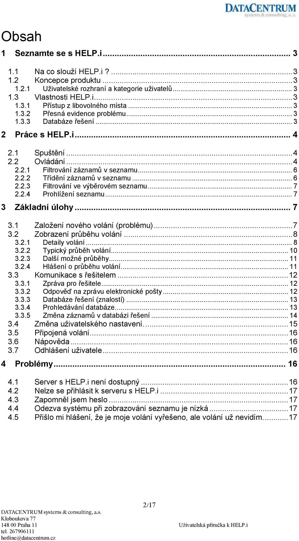 .. 6 2.2.3 Filtrování ve výběrovém seznamu... 7 2.2.4 Prohlížení seznamu... 7 3 Základní úlohy... 7 3.1 Založení nového volání (problému)...7 3.2 Zobrazení průběhu volání...8 3.2.1 Detaily volání.