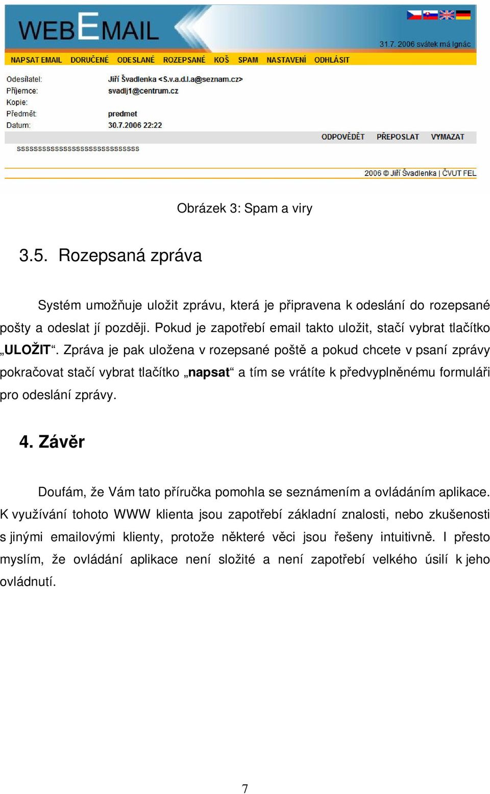 Zpráva je pak uložena v rozepsané pošt a pokud chcete v psaní zprávy pokraovat staí vybrat tlaítko napsat a tím se vrátíte k pedvyplnnému formulái pro odeslání zprávy. 4.