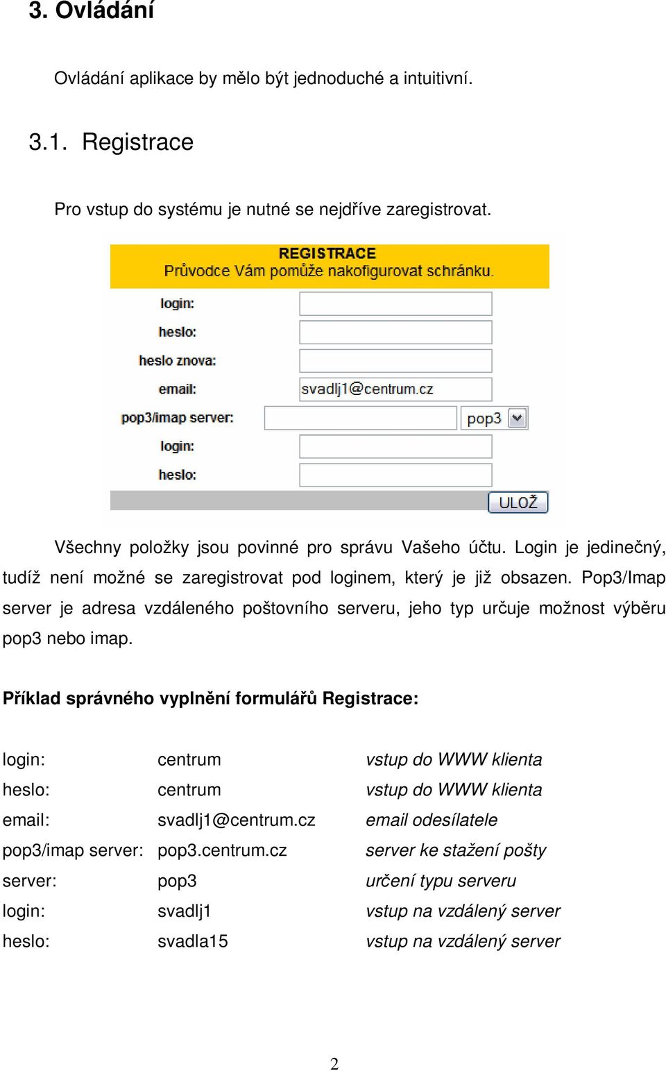 Pop3/Imap server je adresa vzdáleného poštovního serveru, jeho typ uruje možnost výbru pop3 nebo imap.