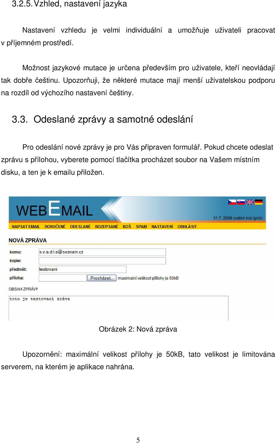 Upozoruji, že nkteré mutace mají menší uživatelskou podporu na rozdíl od výchozího nastavení eštiny. 3.