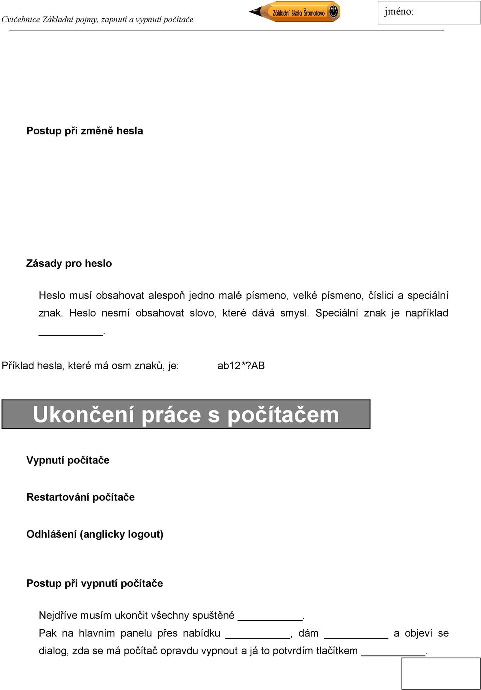 ab Ukončení práce s počítačem Vypnutí počítače Restartování počítače Odhlášení (anglicky logout) Postup při vypnutí počítače Nejdříve