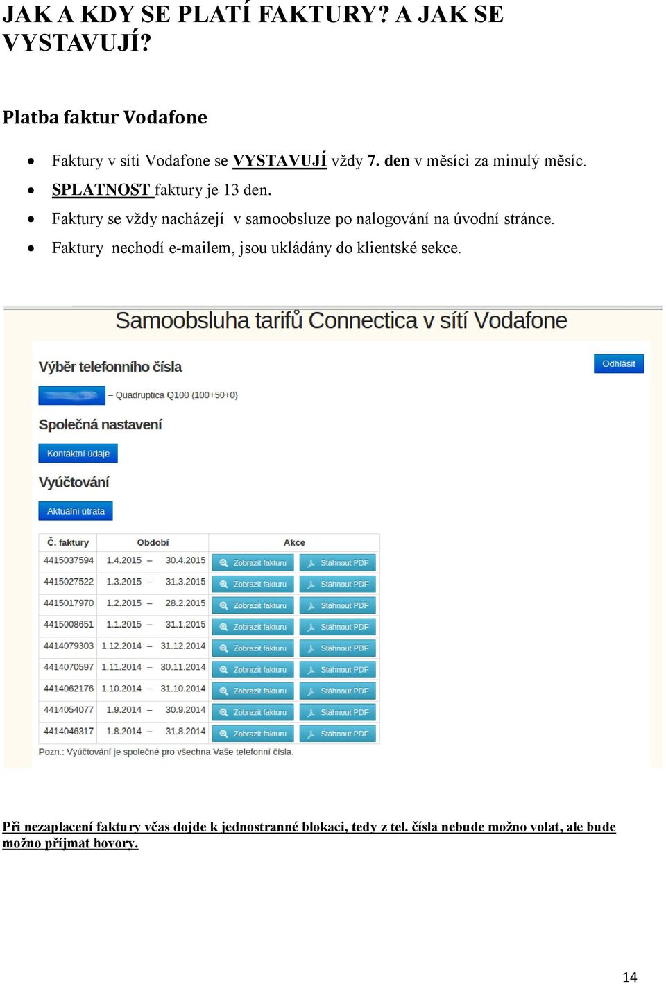 SPLATNOST faktury je 13 den. Faktury se vždy nacházejí v samoobsluze po nalogování na úvodní stránce.