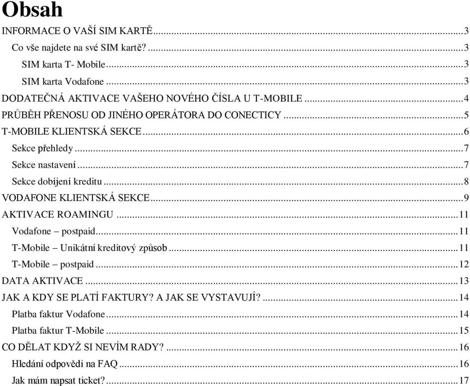 .. 8 VODAFONE KLIENTSKÁ SEKCE... 9 AKTIVACE ROAMINGU... 11 Vodafone postpaid... 11 T-Mobile Unikátní kreditový způsob... 11 T-Mobile postpaid... 12 DATA AKTIVACE.