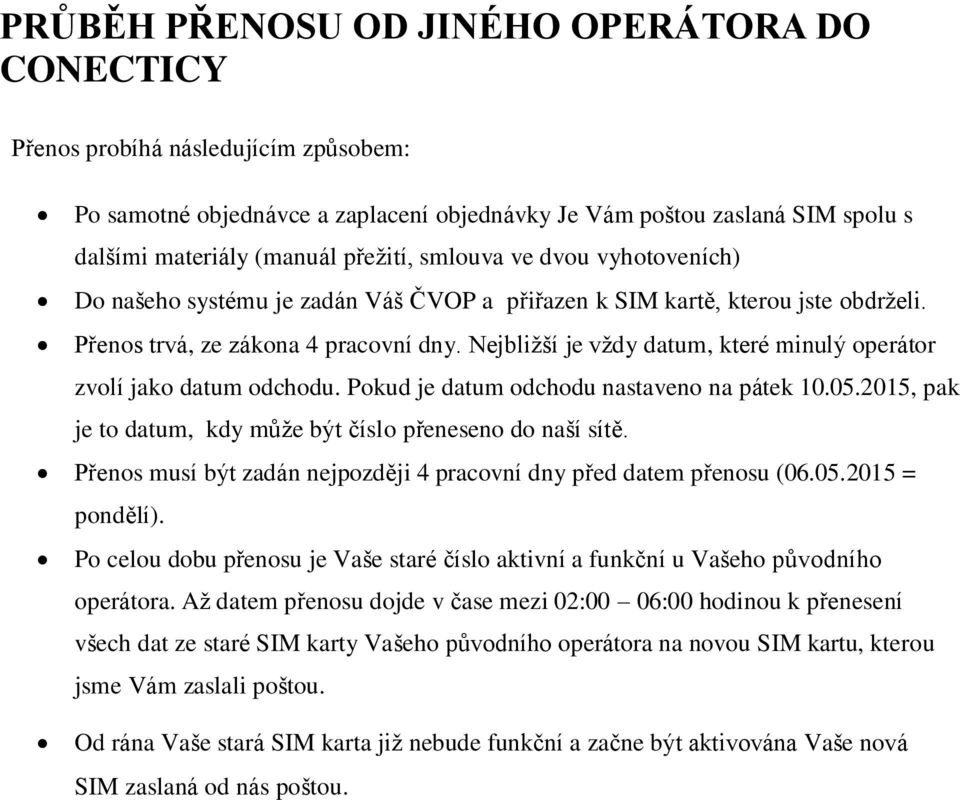 Nejbližší je vždy datum, které minulý operátor zvolí jako datum odchodu. Pokud je datum odchodu nastaveno na pátek 10.05.2015, pak je to datum, kdy může být číslo přeneseno do naší sítě.