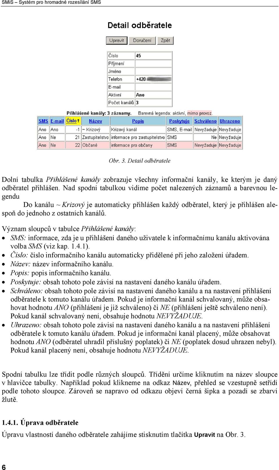 Význam sloupců v tabulce Přihlášené kanály: SMS: informace, zda je u přihlášení daného uživatele k informačnímu kanálu aktivována volba SMS (viz kap. 1.4.1).