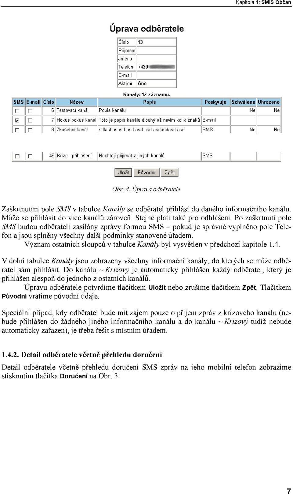 Význam ostatních sloupců v tabulce Kanály byl vysvětlen v předchozí kapitole 1.4. V dolní tabulce Kanály jsou zobrazeny všechny informační kanály, do kterých se může odběratel sám přihlásit.