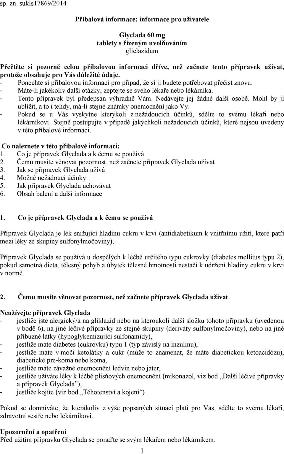 užívat, protože obsahuje pro Vás důležité údaje. - Ponechte si příbalovou informaci pro případ, že si ji budete potřebovat přečíst znovu.