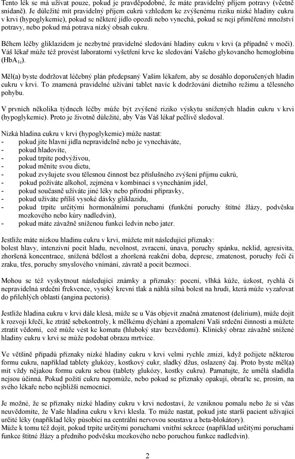 nebo pokud má potrava nízký obsah cukru. Během léčby gliklazidem je nezbytné pravidelné sledování hladiny cukru v krvi (a případně v moči).