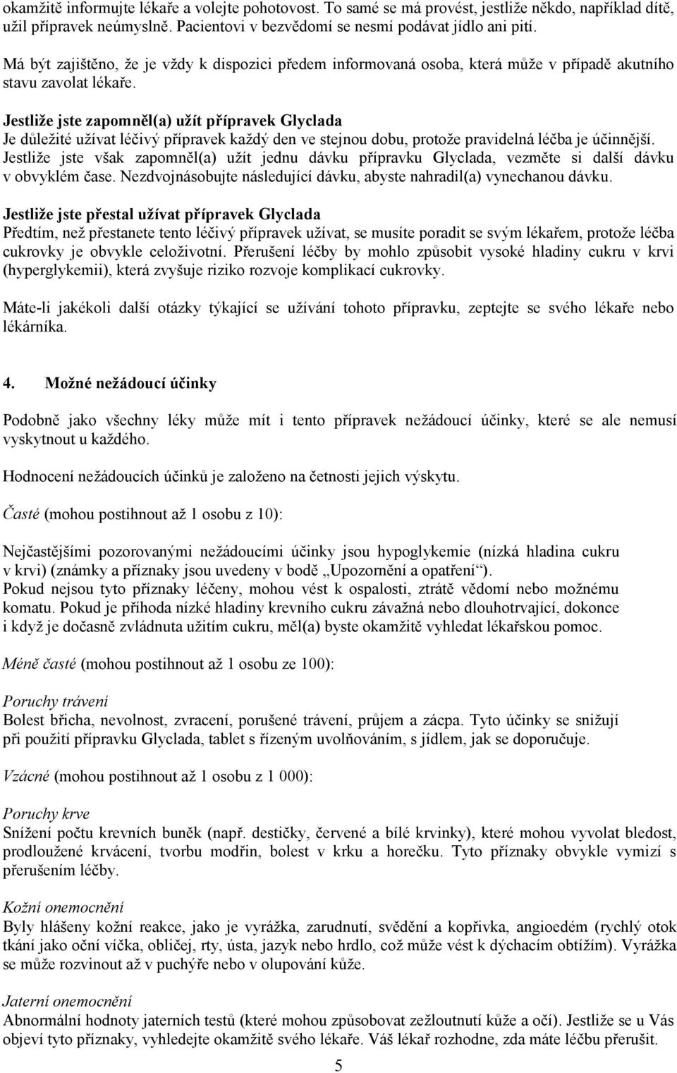 Jestliže jste zapomněl(a) užít přípravek Glyclada Je důležité užívat léčivý přípravek každý den ve stejnou dobu, protože pravidelná léčba je účinnější.