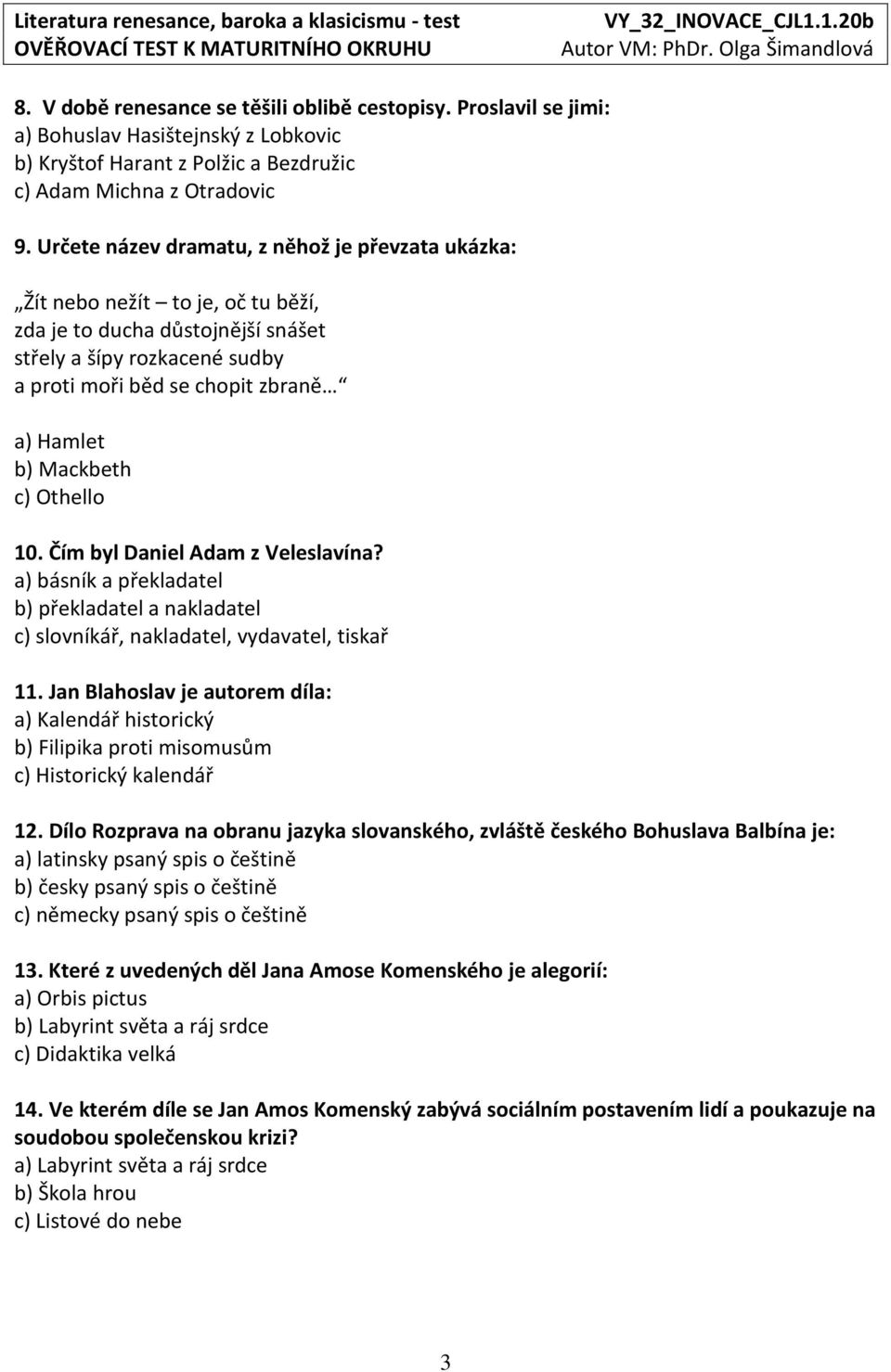 Mackbeth c) Othello 10. Čím byl Daniel Adam z Veleslavína? a) básník a překladatel b) překladatel a nakladatel c) slovníkář, nakladatel, vydavatel, tiskař 11.