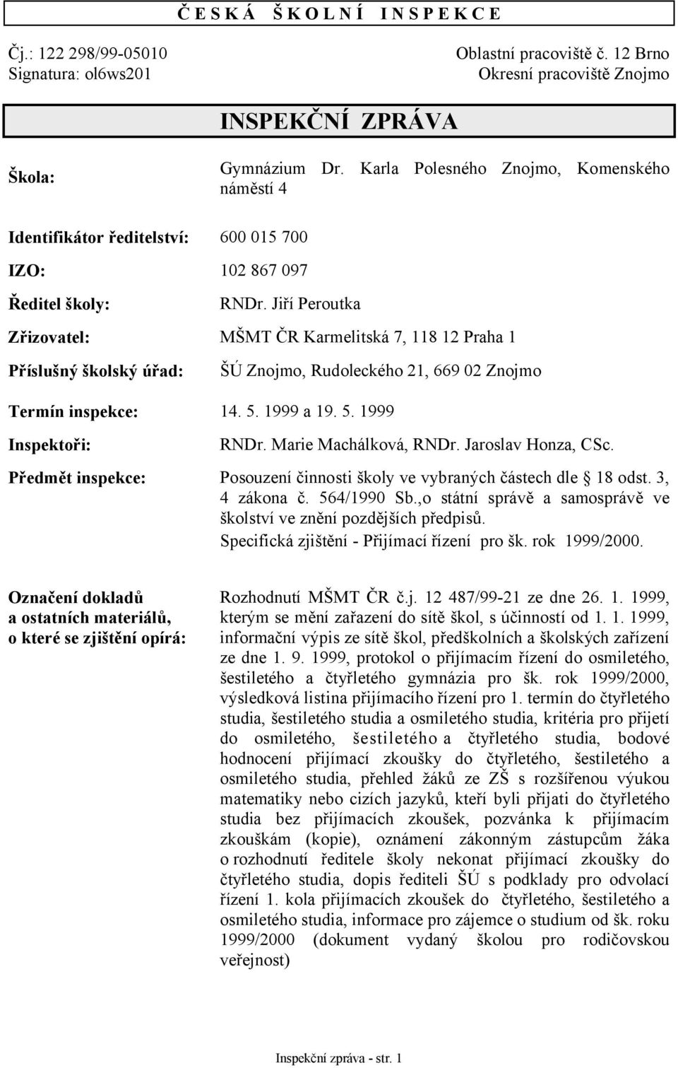 Jiří Peroutka Zřizovatel: MŠMT ČR Karmelitská 7, 118 12 Praha 1 Příslušný školský úřad: ŠÚ Znojmo, Rudoleckého 21, 669 02 Znojmo Termín inspekce: 14. 5. 1999 a 19. 5. 1999 Inspektoři: RNDr.