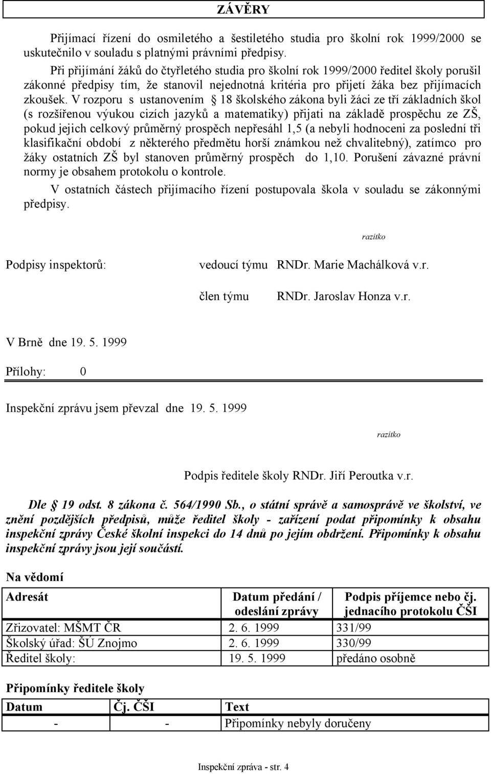 V rozporu s ustanovením 18 školského zákona byli žáci ze tří základních škol (s rozšířenou výukou cizích jazyků a matematiky) přijati na základě prospěchu ze ZŠ, pokud jejich celkový průměrný