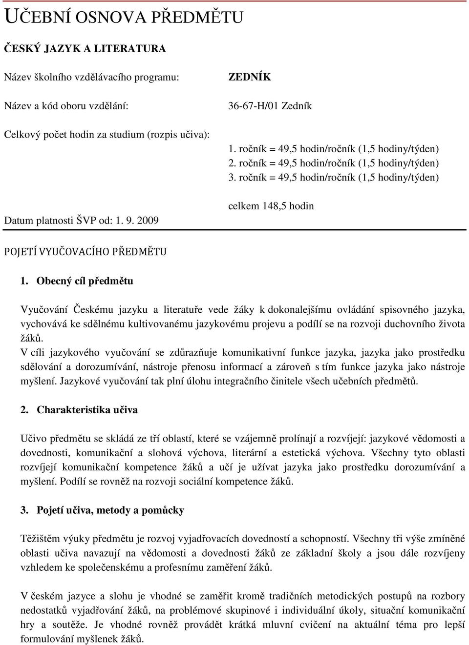 ročník = 49,5 hodin/ročník (1,5 hodiny/týden) celkem 148,5 hodin POJETÍ VYUČOVACÍHO PŘEDMĚTU 1.