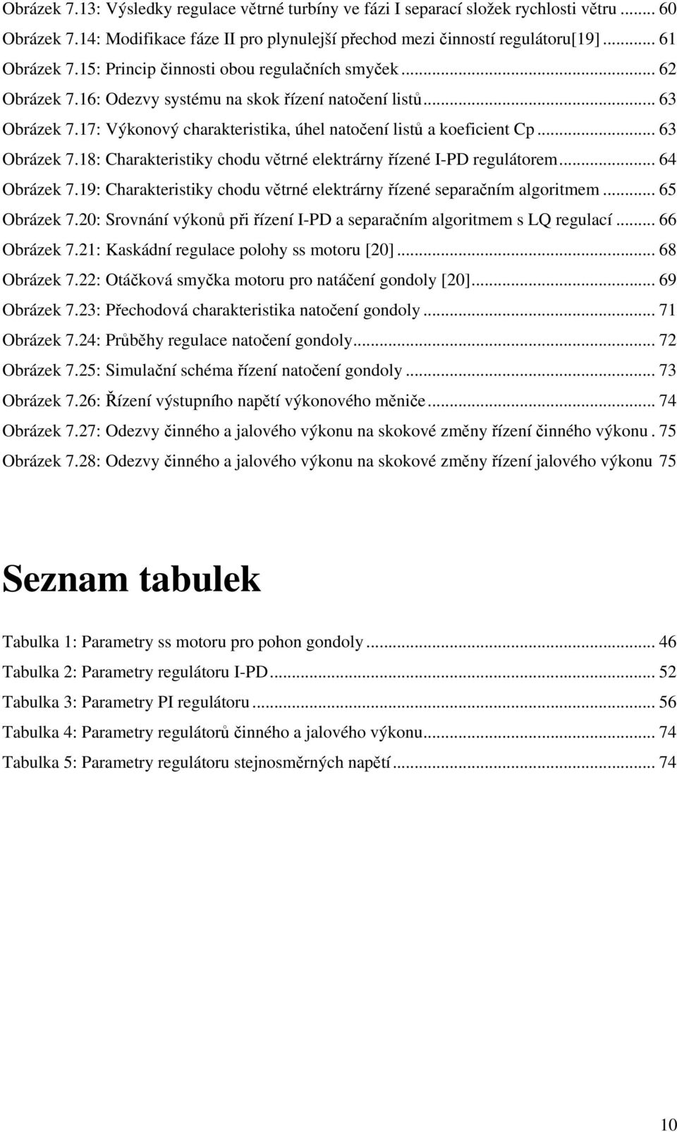 .. 64 Obrázek 7.9: Charakteristiky chodu větrné elektrárny řízené separačním algoritmem... 65 Obrázek 7.: Srovnání výkonů při řízení I-PD a separačním algoritmem s LQ regulací... 66 Obrázek 7.