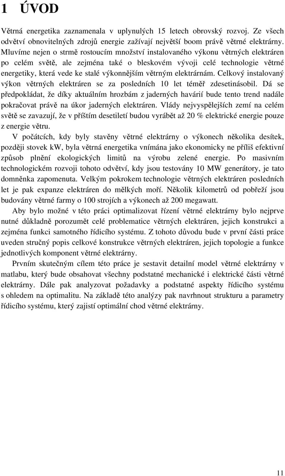 výkonnějším větrným elektrárnám. Celkový instalovaný výkon větrných elektráren se za posledních let téměř zdesetinásobil.