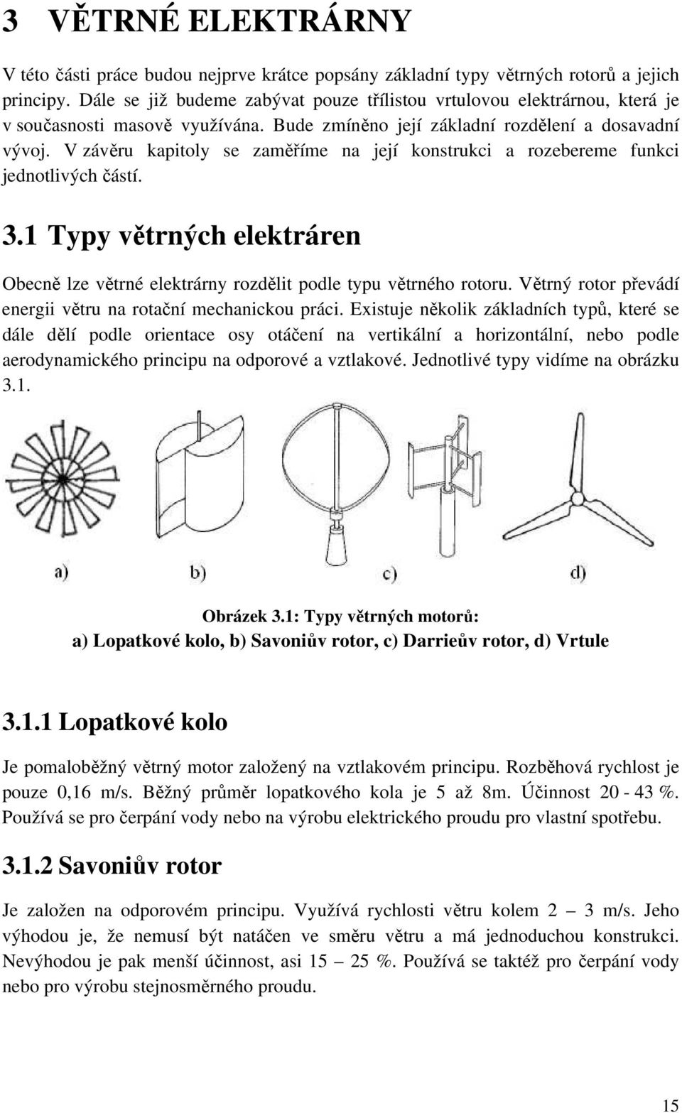 V závěru kapitoly se zaměříme na její konstrukci a rozebereme funkci jednotlivých částí. 3. Typy větrných elektráren Obecně lze větrné elektrárny rozdělit podle typu větrného rotoru.