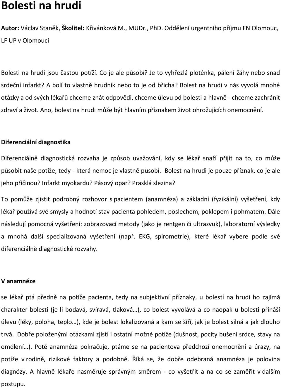 Bolest na hrudi v nás vyvolá mnohé otázky a od svých lékařů chceme znát odpovědi, chceme úlevu od bolesti a hlavně - chceme zachránit zdraví a život.