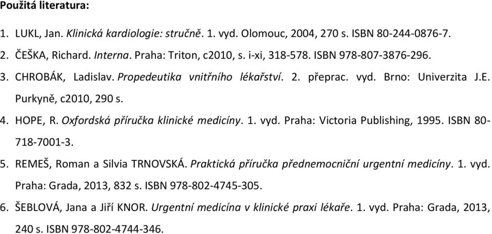 Oxfordská příručka klinické medicíny. 1. vyd. Praha: Victoria Publishing, 1995. ISBN 80-718-7001-3. 5. REMEŠ, Roman a Silvia TRNOVSKÁ.