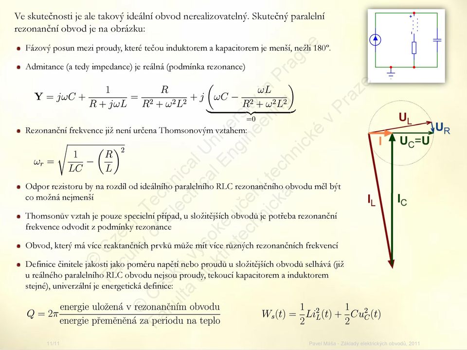 být co možná nejmenší Thomsonův vztah je pouze specielní případ, u složitějších obvodů je potřeba rezonanční frekvence odvodit z podmínky rezonance Obvod, který má více reaktančních prvků může mít