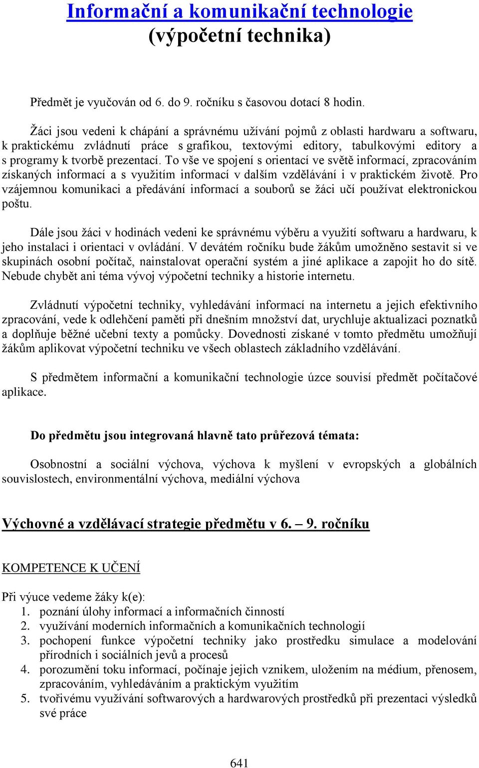 To vše ve spojení s orientací ve světě informací, zpracováním získaných informací a s využitím informací v dalším vzdělávání i v praktickém životě.