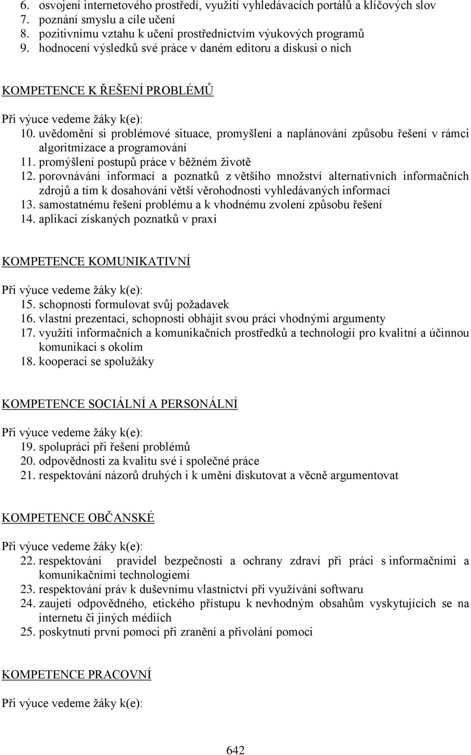 uvědomění si problémové situace, promyšlení a naplánování způsobu řešení v rámci algoritmizace a programování 11. promýšlení postupů práce v běžném životě 12.