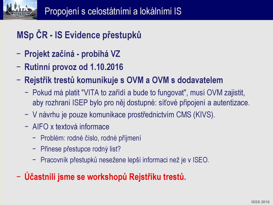 rozhraní ISEP bylo pro něj dostupné: síťové připojení a autentizace. V návrhu je pouze komunikace prostřednictvím CMS (KIVS).