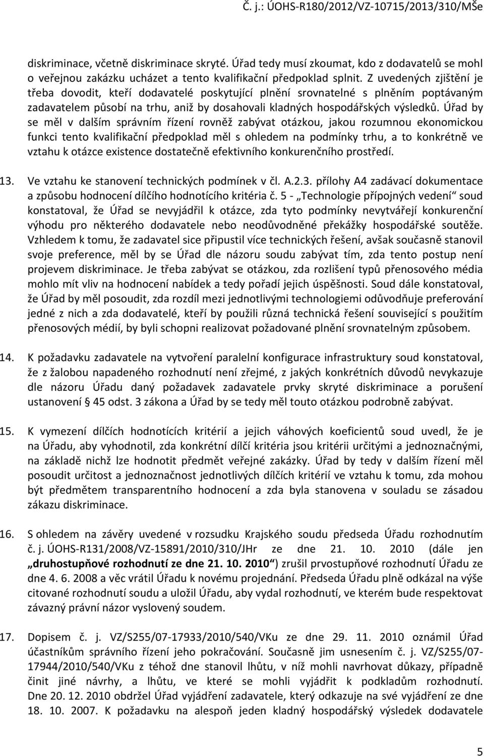 Úřad by se měl v dalším správním řízení rovněž zabývat otázkou, jakou rozumnou ekonomickou funkci tento kvalifikační předpoklad měl s ohledem na podmínky trhu, a to konkrétně ve vztahu k otázce