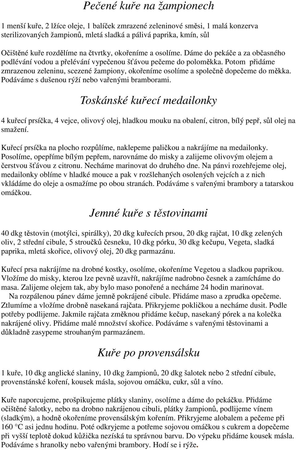 Potom přidáme zmrazenou zeleninu, scezené žampiony, okořeníme osolíme a společně dopečeme do měkka. Podáváme s dušenou rýží nebo vařenými bramborami.