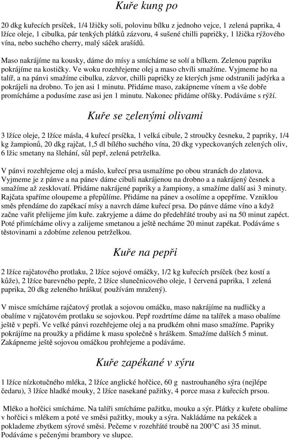 Ve woku rozehřejeme olej a maso chvíli smažíme. Vyjmeme ho na talíř, a na pánvi smažíme cibulku, zázvor, chilli papričky ze kterých jsme odstranili jadýrka a pokrájeli na drobno. To jen asi 1 minutu.