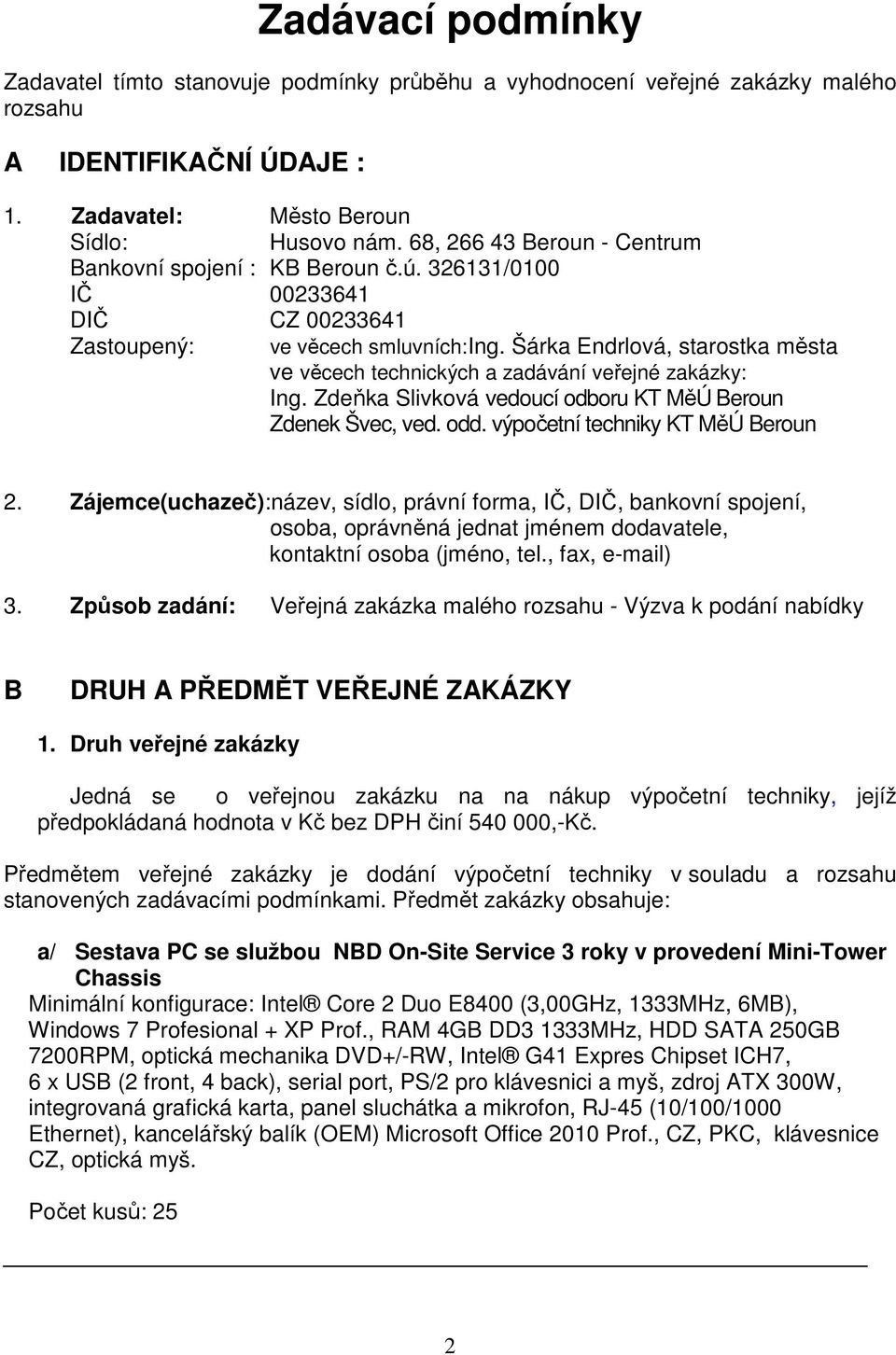 Šárka Endrlová, starostka města ve věcech technických a zadávání veřejné zakázky: Ing. Zdeňka Slivková vedoucí odboru KT MěÚ Beroun Zdenek Švec, ved. odd. výpočetní techniky KT MěÚ Beroun 2.