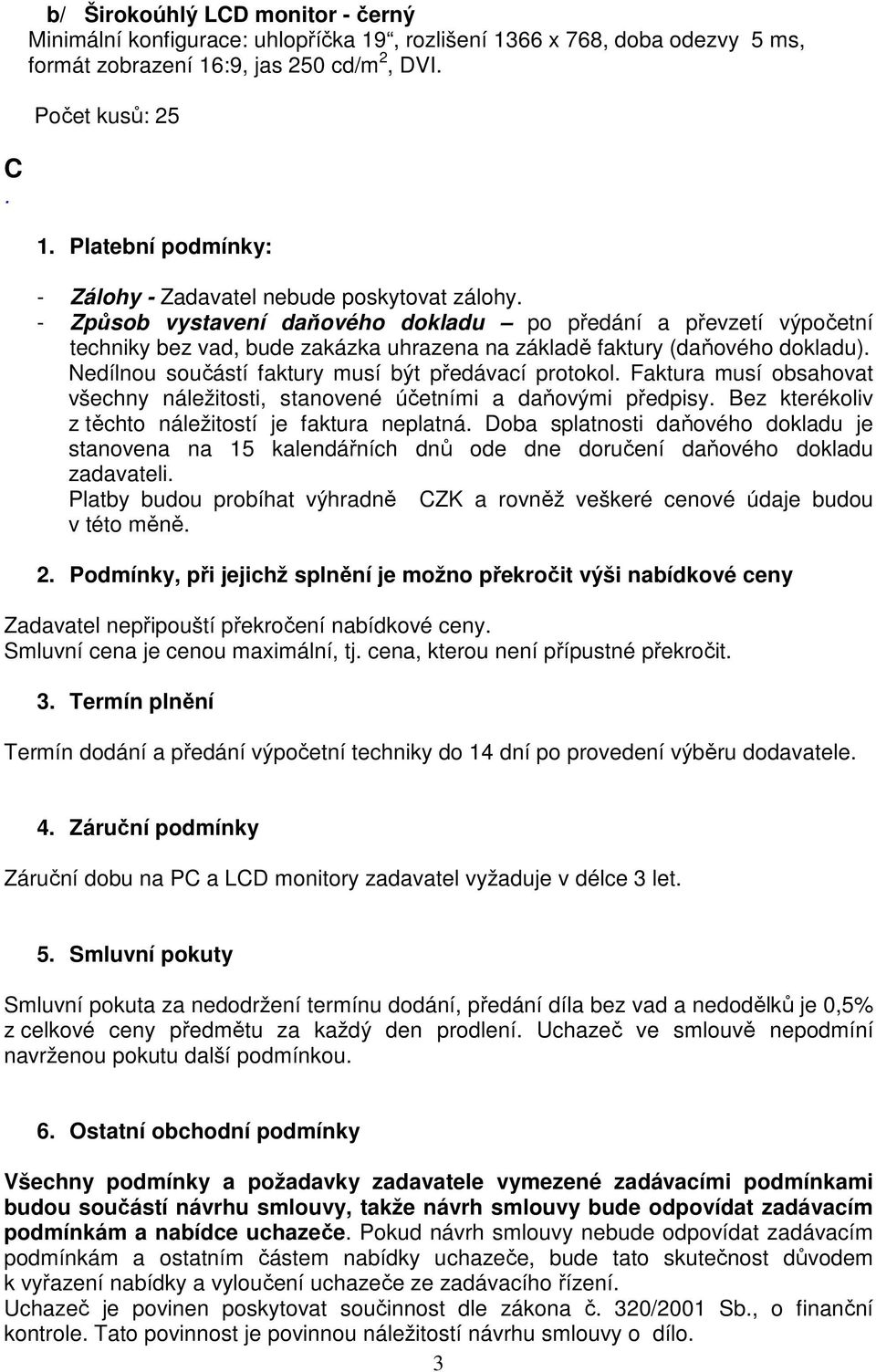 Nedílnou součástí faktury musí být předávací protokol. Faktura musí obsahovat všechny náležitosti, stanovené účetními a daňovými předpisy. Bez kterékoliv z těchto náležitostí je faktura neplatná.