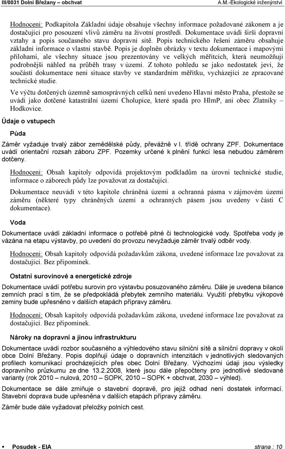 Popis je doplněn obrázky v textu dokumentace i mapovými přílohami, ale všechny situace jsou prezentovány ve velkých měřítcích, která neumožňují podrobnější náhled na průběh trasy v území.