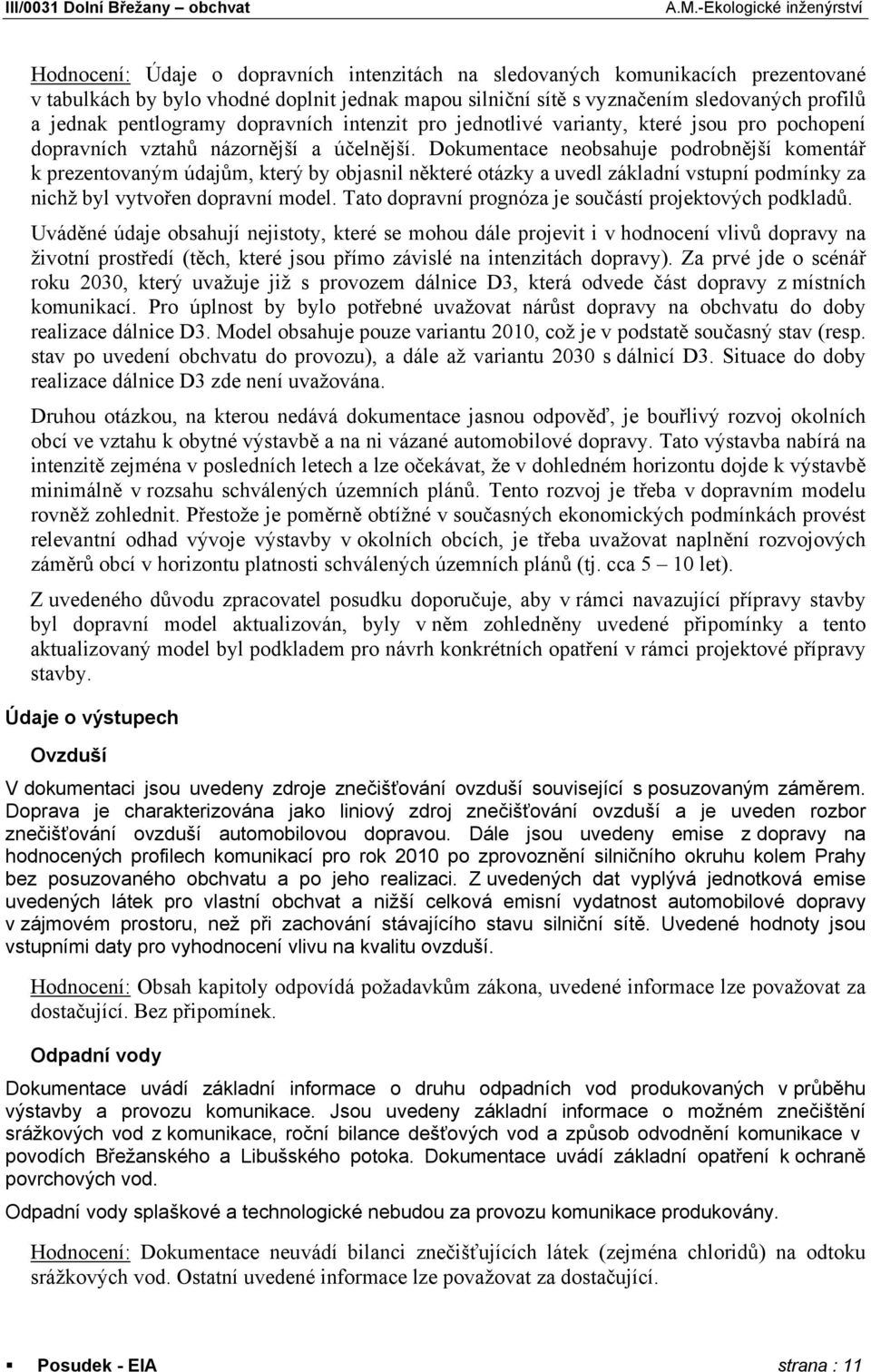 Dokumentace neobsahuje podrobnější komentář k prezentovaným údajům, který by objasnil některé otázky a uvedl základní vstupní podmínky za nichž byl vytvořen dopravní model.