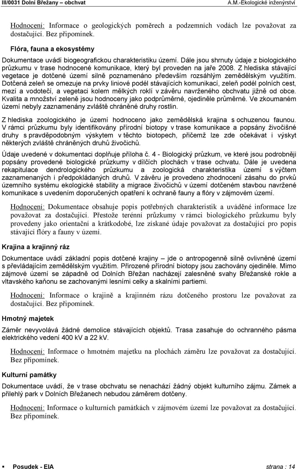 Z hlediska stávající vegetace je dotčené území silně poznamenáno především rozsáhlým zemědělským využitím.