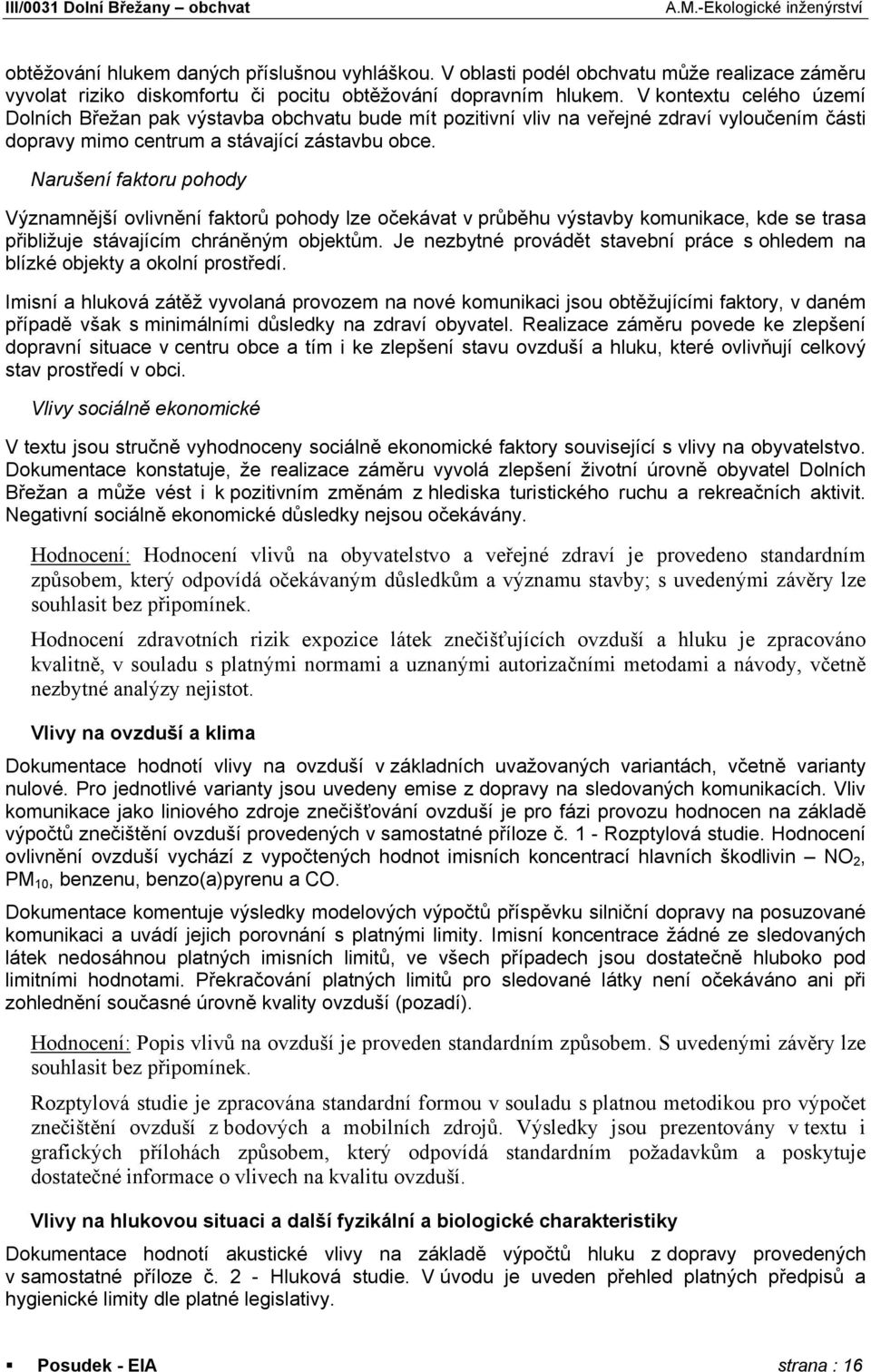 Narušení faktoru pohody Významnější ovlivnění faktorů pohody lze očekávat v průběhu výstavby komunikace, kde se trasa přibližuje stávajícím chráněným objektům.