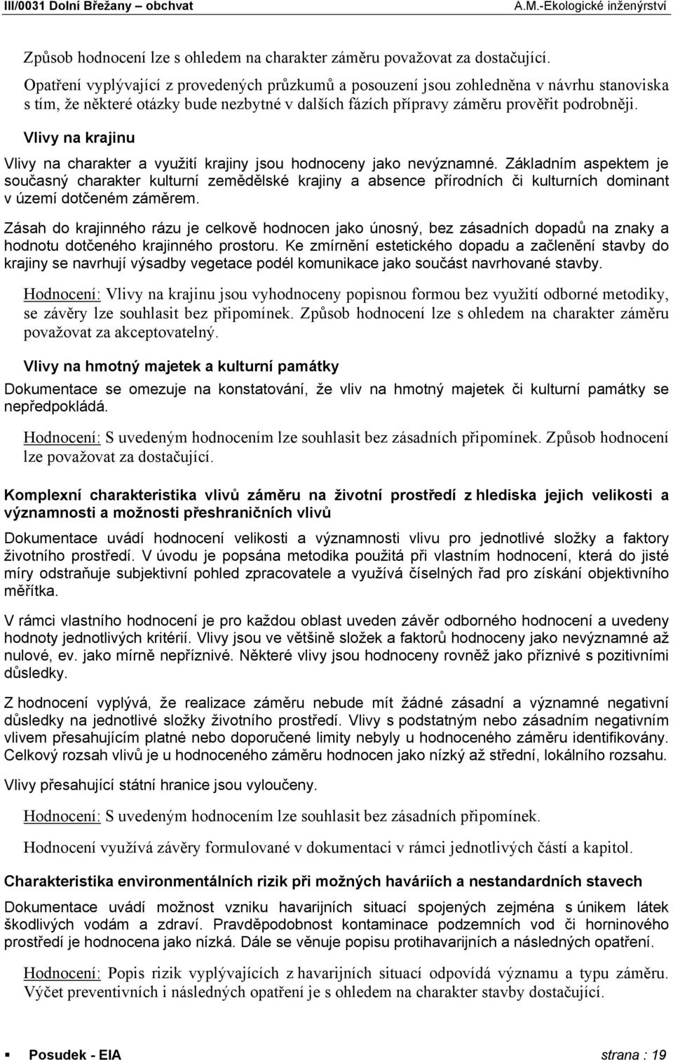 Vlivy na krajinu Vlivy na charakter a využití krajiny jsou hodnoceny jako nevýznamné.
