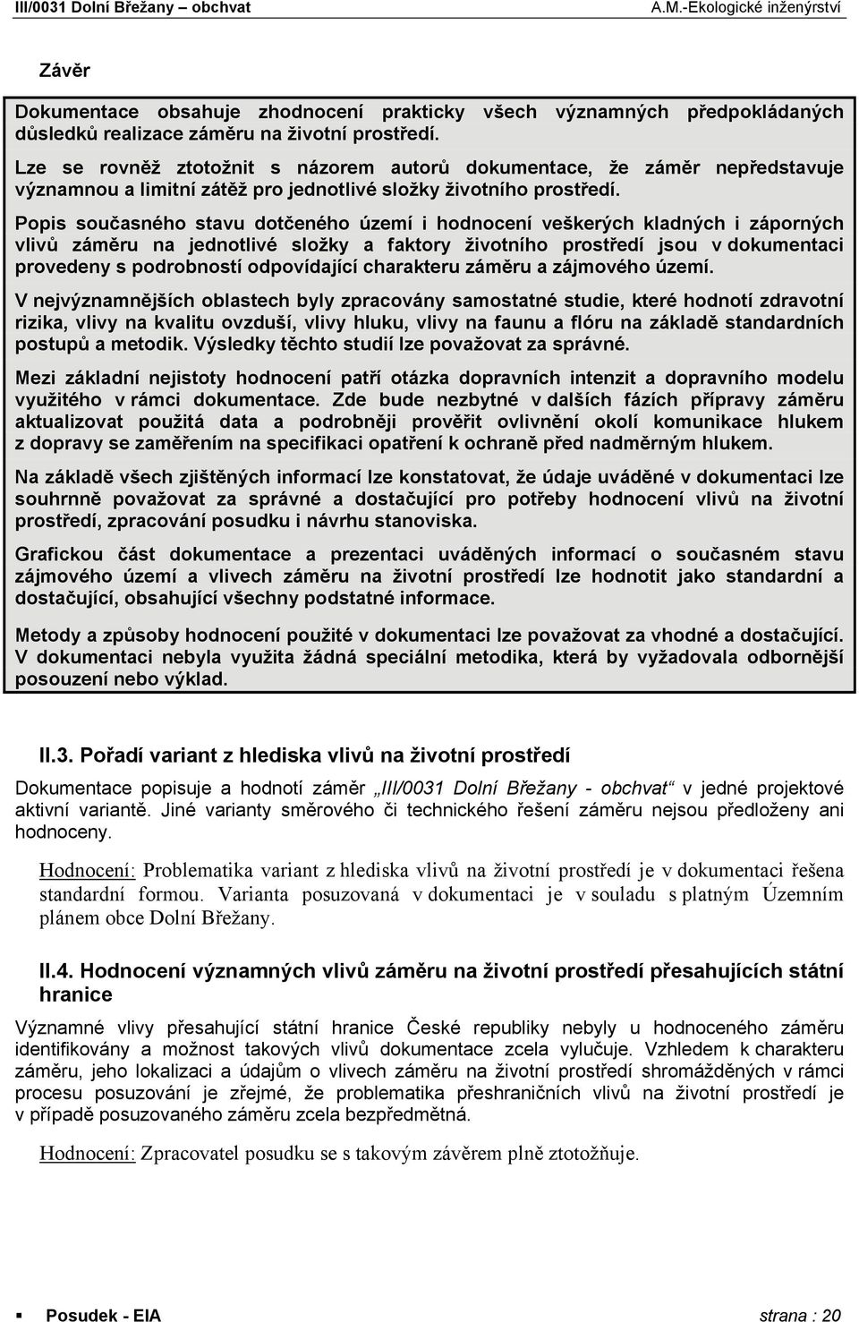 Popis současného stavu dotčeného území i hodnocení veškerých kladných i záporných vlivů záměru na jednotlivé složky a faktory životního prostředí jsou v dokumentaci provedeny s podrobností