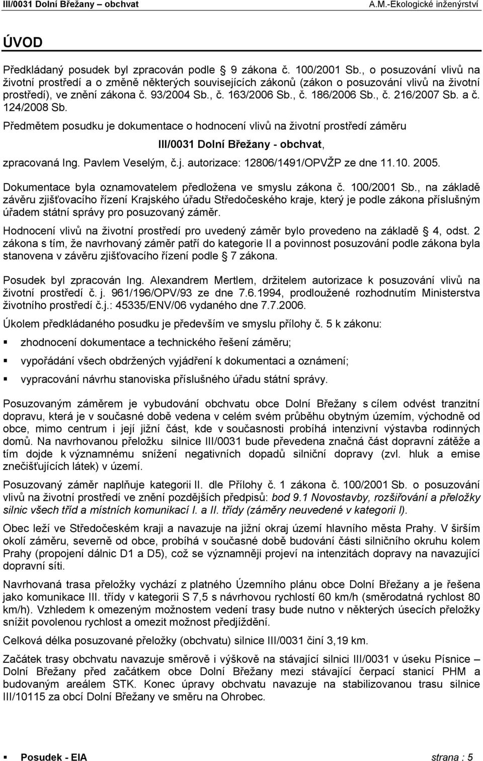 a č. 124/2008 Sb. Předmětem posudku je dokumentace o hodnocení vlivů na životní prostředí záměru III/0031 Dolní Břežany - obchvat, zpracovaná Ing. Pavlem Veselým, č.j. autorizace: 12806/1491/OPVŽP ze dne 11.