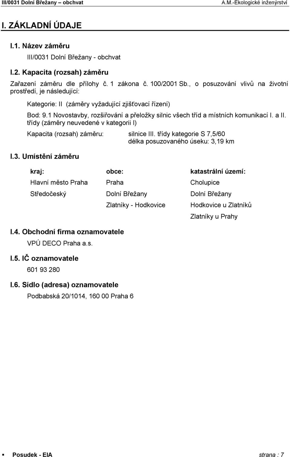 a II. třídy (záměry neuvedené v kategorii I) Kapacita (rozsah) záměru: silnice III. třídy kategorie S 7,5/60 délka posuzovaného úseku: 3,