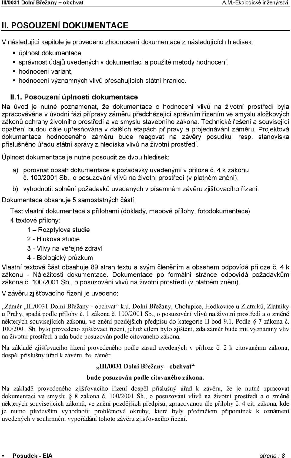 Posouzení úplnosti dokumentace Na úvod je nutné poznamenat, že dokumentace o hodnocení vlivů na životní prostředí byla zpracovávána v úvodní fázi přípravy záměru předcházející správním řízením ve